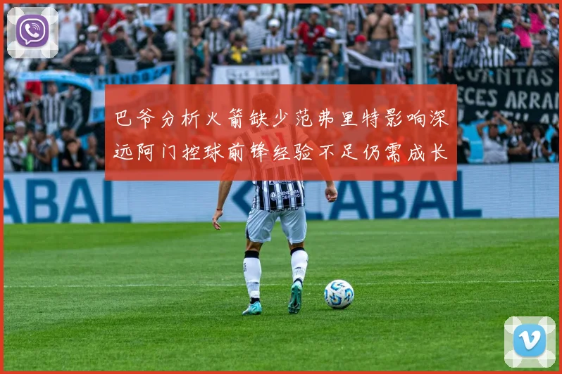 巴爷分析火箭缺少范弗里特影响深远阿门控球前锋经验不足仍需成长