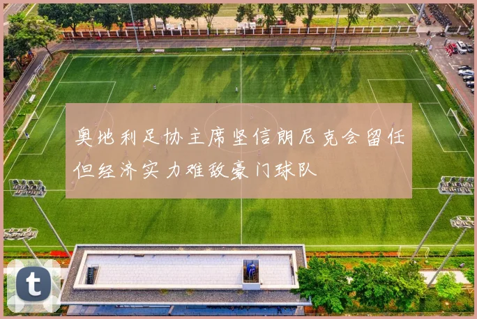 奥地利足协主席坚信朗尼克会留任但经济实力难敌豪门球队